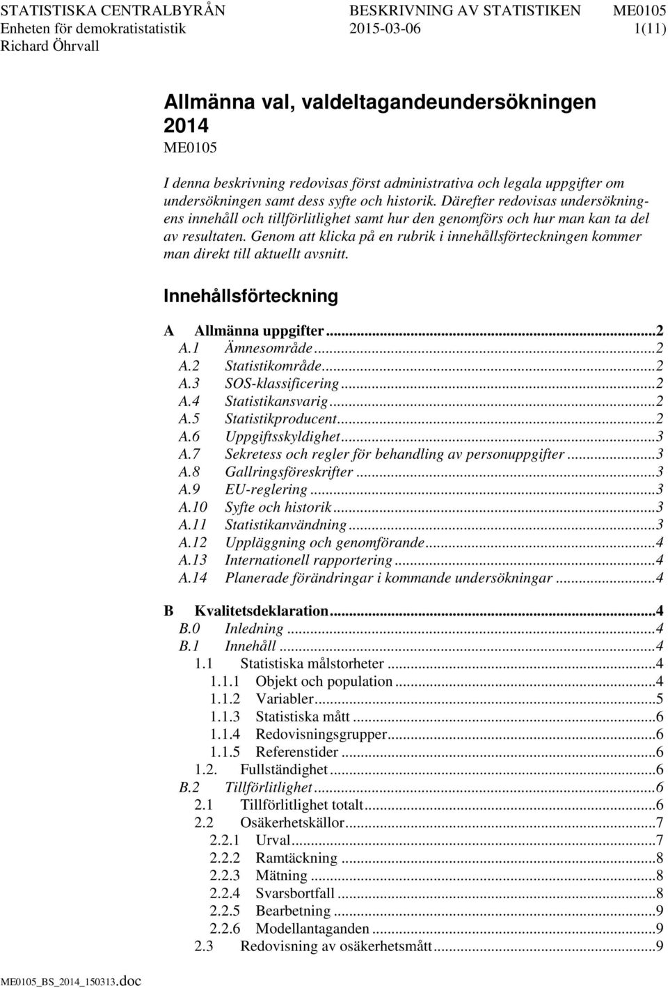 Genom att klicka på en rubrik i innehållsförteckningen kommer man direkt till aktuellt avsnitt. Innehållsförteckning A Allmänna uppgifter... 2 A.1 Ämnesområde... 2 A.2 Statistikområde... 2 A.3 SOS-klassificering.