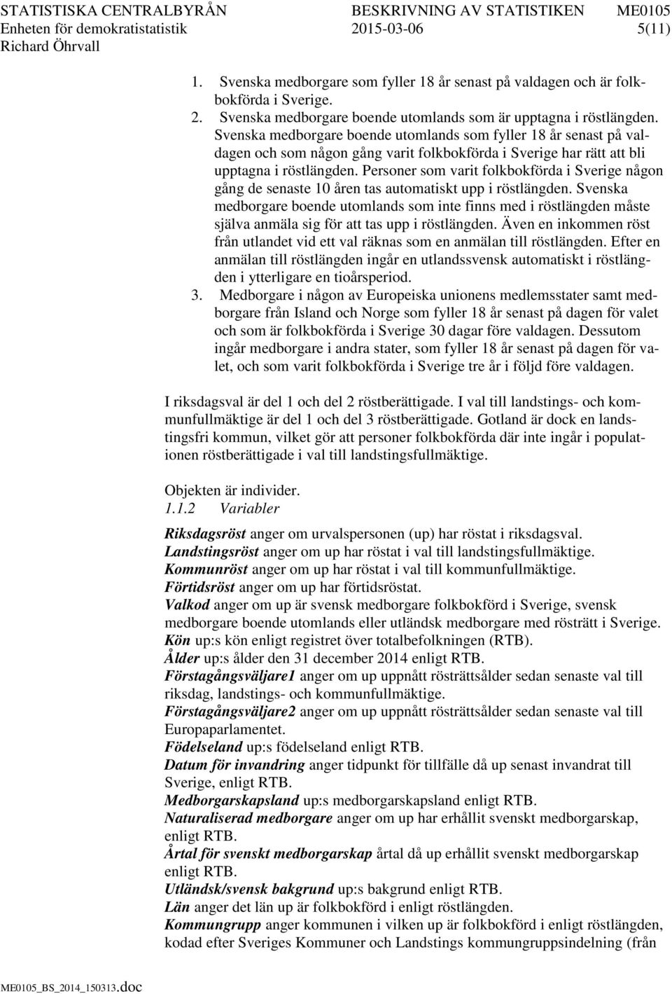 Personer som varit folkbokförda i Sverige någon gång de senaste 10 åren tas automatiskt upp i röstlängden.