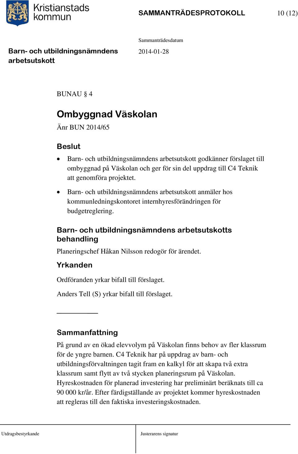 Anders Tell (S) yrkar bifall till förslaget. Sammanfattning På grund av en ökad elevvolym på Väskolan finns behov av fler klassrum för de yngre barnen.