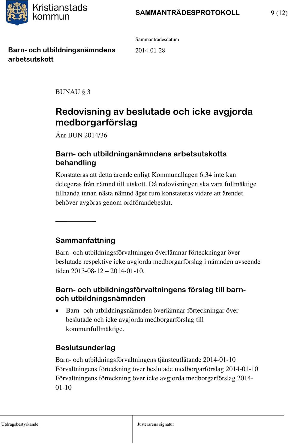 Sammanfattning Barn- och utbildningsförvaltningen överlämnar förteckningar över beslutade respektive icke avgjorda medborgarförslag i nämnden avseende tiden 2013-08-12 2014-01-10.