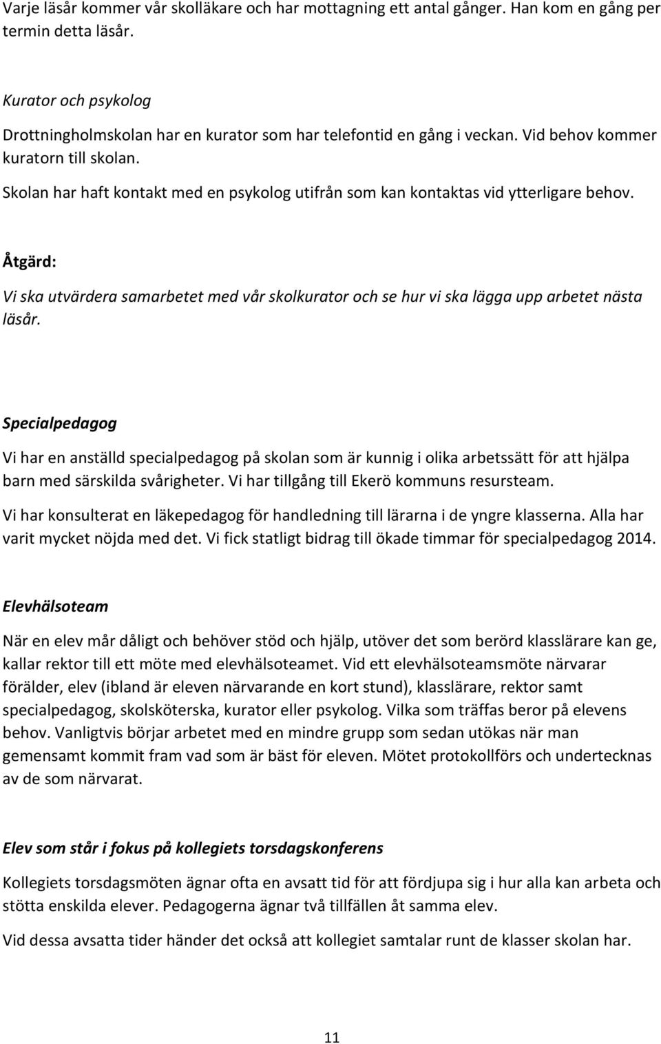 Skolan har haft kontakt med en psykolog utifrån som kan kontaktas vid ytterligare behov. Åtgärd: Vi ska utvärdera samarbetet med vår skolkurator och se hur vi ska lägga upp arbetet nästa läsår.