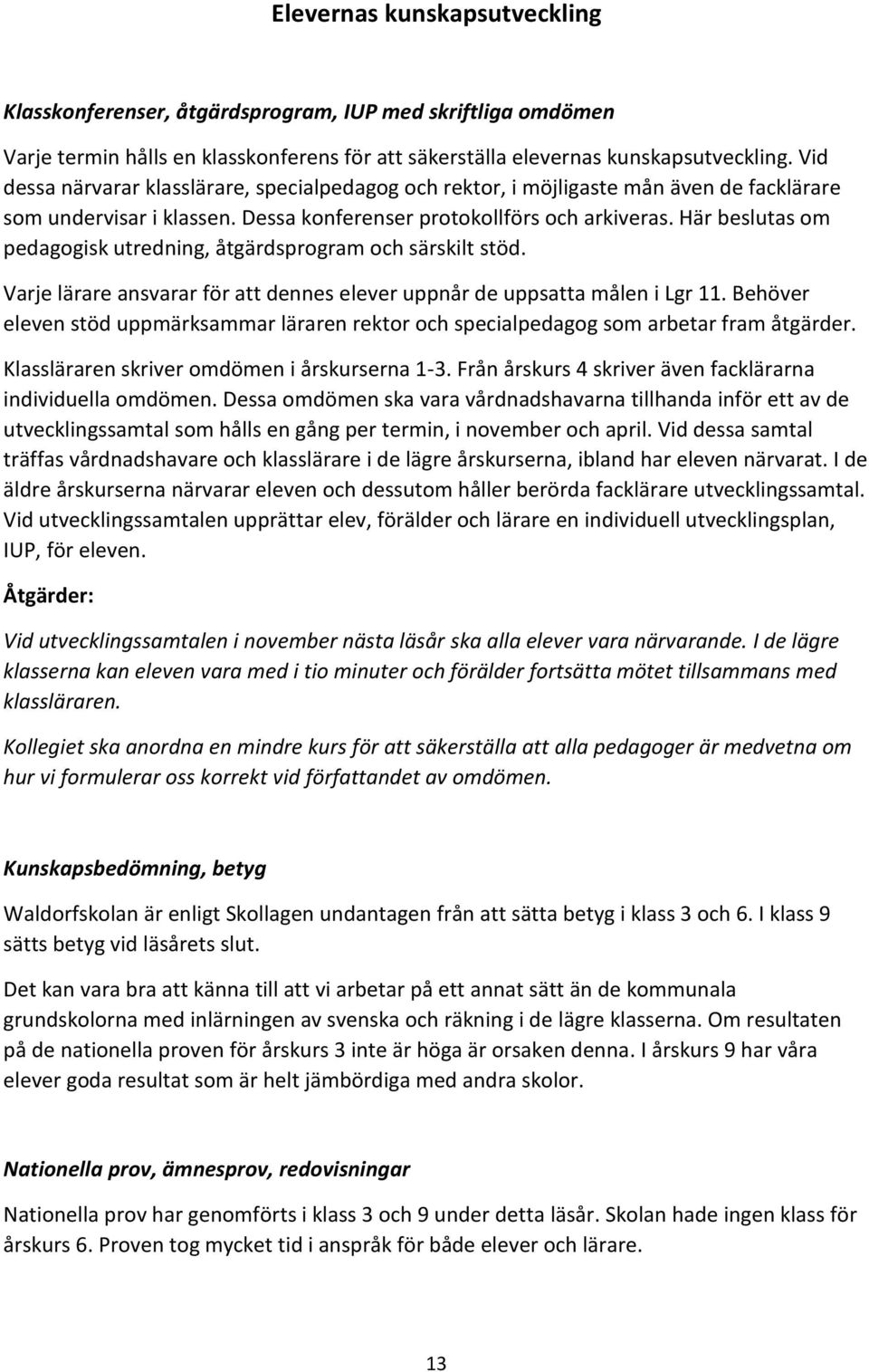 Här beslutas om pedagogisk utredning, åtgärdsprogram och särskilt stöd. Varje lärare ansvarar för att dennes elever uppnår de uppsatta målen i Lgr 11.