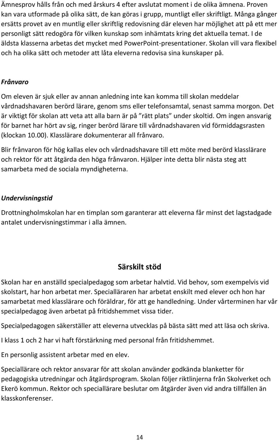 I de äldsta klasserna arbetas det mycket med PowerPoint-presentationer. Skolan vill vara flexibel och ha olika sätt och metoder att låta eleverna redovisa sina kunskaper på.