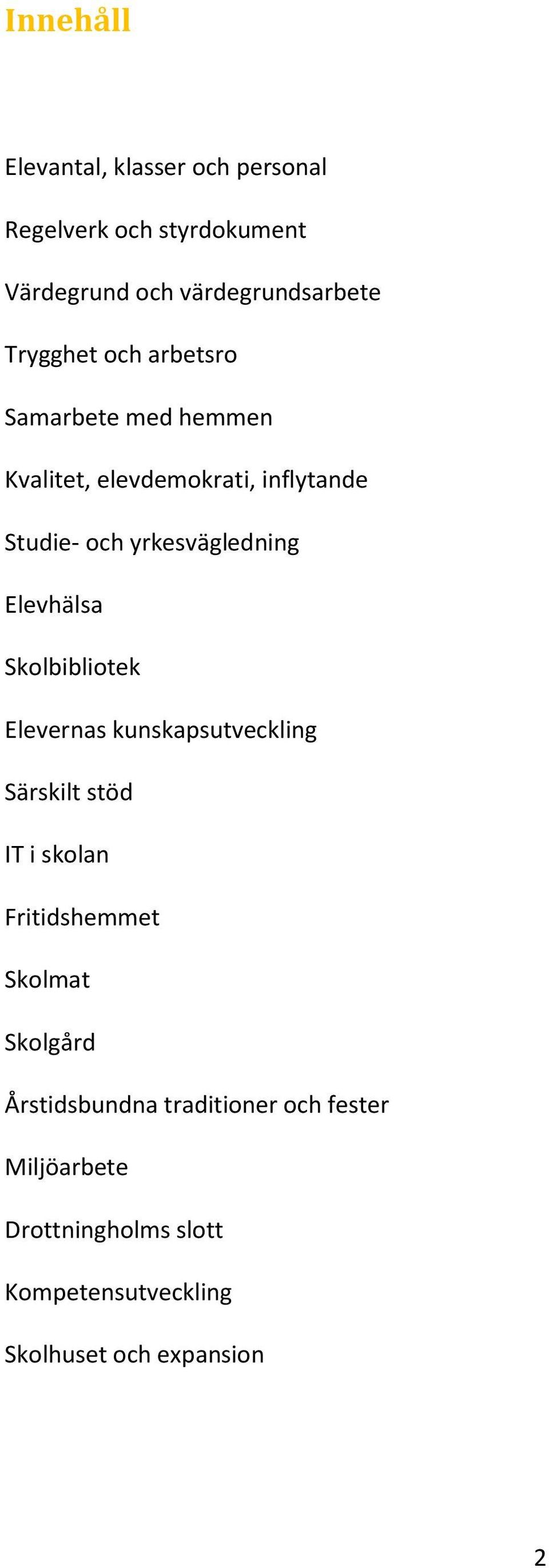 Elevhälsa Skolbibliotek Elevernas kunskapsutveckling Särskilt stöd IT i skolan Fritidshemmet Skolmat