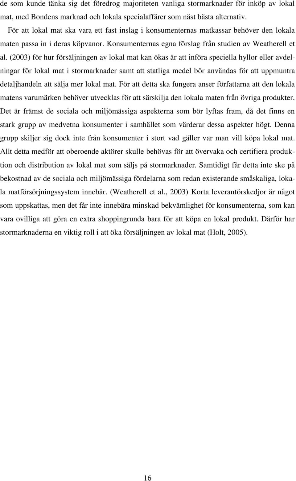 (2003) för hur försäljningen av lokal mat kan ökas är att införa speciella hyllor eller avdelningar för lokal mat i stormarknader samt att statliga medel bör användas för att uppmuntra detaljhandeln