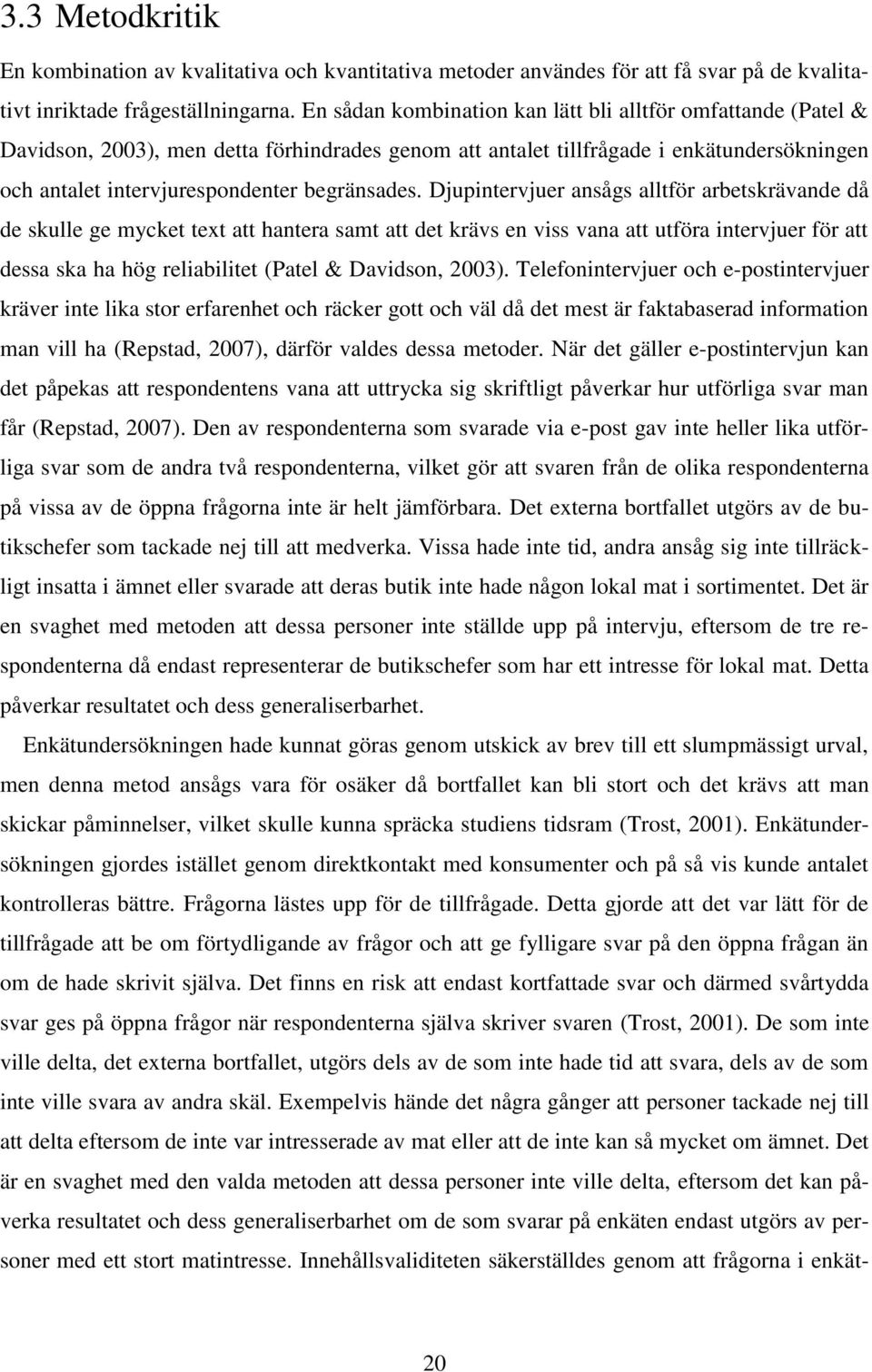 Djupintervjuer ansågs alltför arbetskrävande då de skulle ge mycket text att hantera samt att det krävs en viss vana att utföra intervjuer för att dessa ska ha hög reliabilitet (Patel & Davidson,