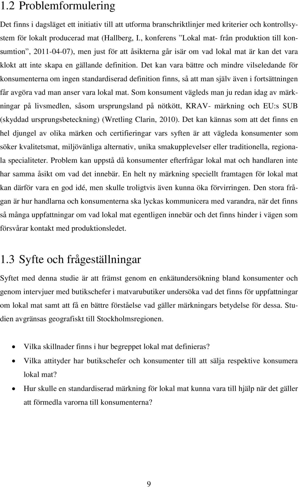 Det kan vara bättre och mindre vilseledande för konsumenterna om ingen standardiserad definition finns, så att man själv även i fortsättningen får avgöra vad man anser vara lokal mat.