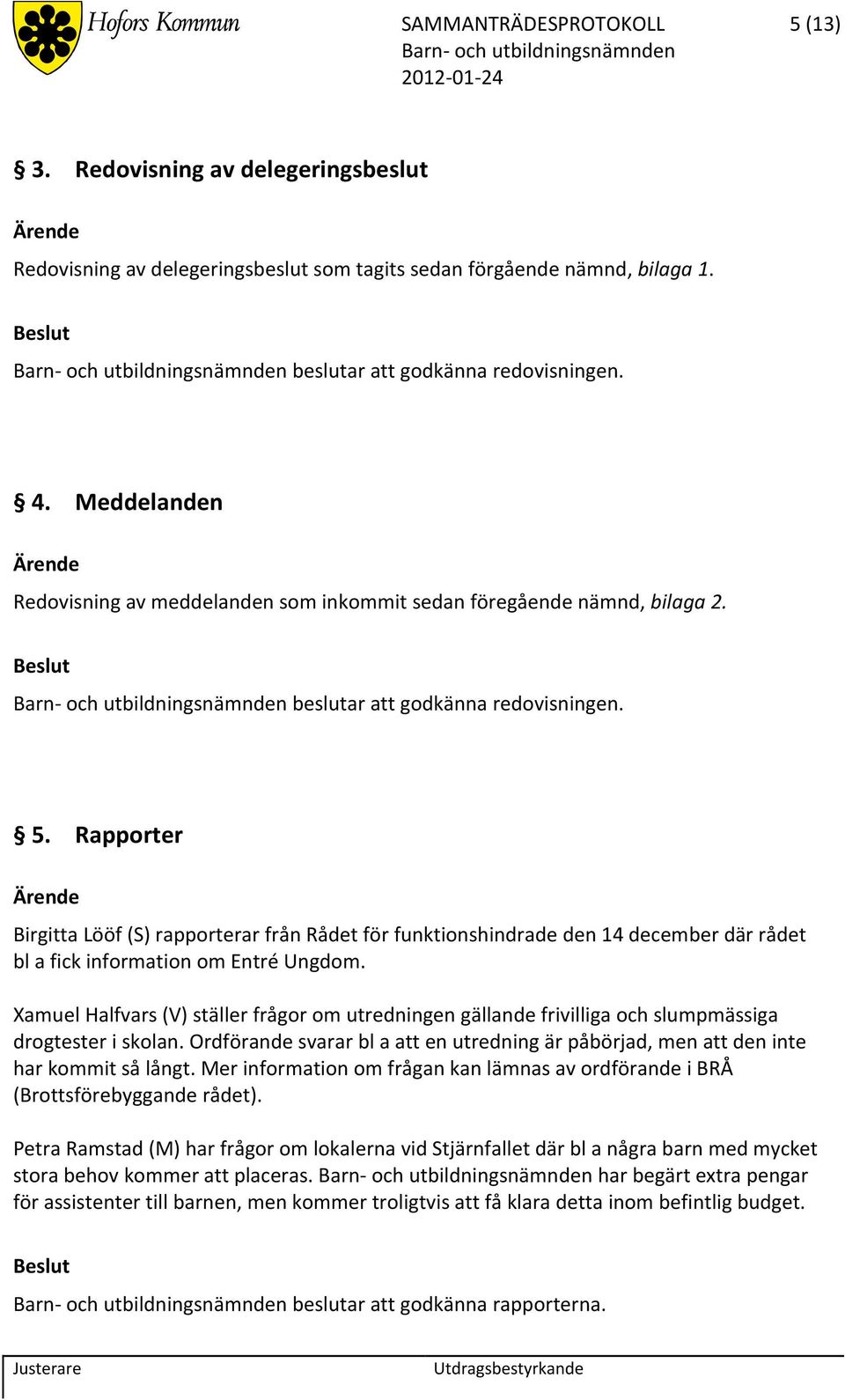 Rapporter Birgitta Lööf (S) rapporterar från Rådet för funktionshindrade den 14 december där rådet bl a fick information om Entré Ungdom.