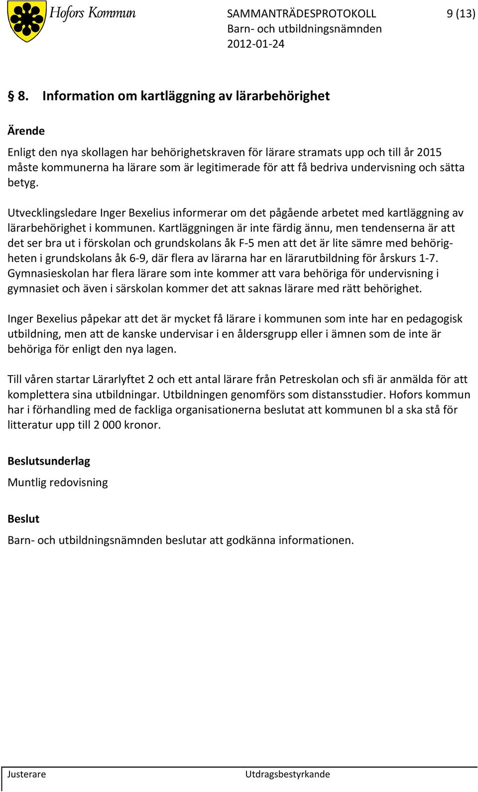 bedriva undervisning och sätta betyg. Utvecklingsledare Inger Bexelius informerar om det pågående arbetet med kartläggning av lärarbehörighet i kommunen.