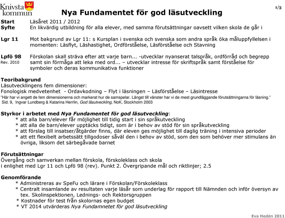 .. -utvecklar nyanserat talspråk, ordförråd och begrepp Rev. 2010 samt sin förmåga att leka med ord.