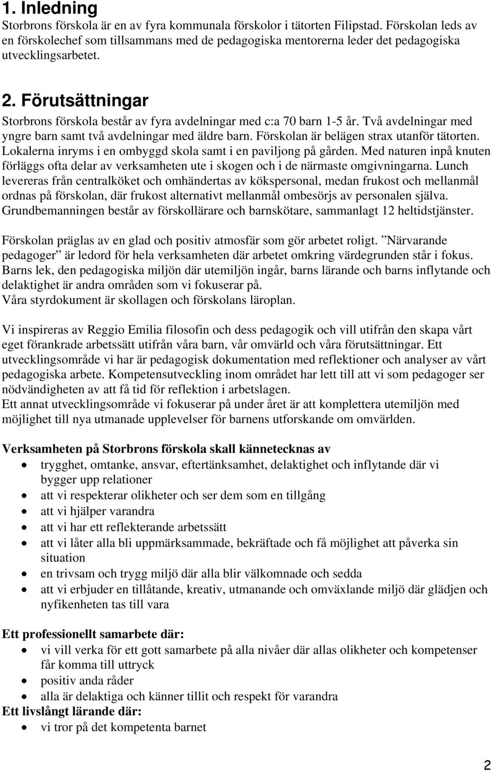 Förutsättningar Storbrons förskola består av fyra avdelningar med c:a 70 barn 1-5 år. Två avdelningar med yngre barn samt två avdelningar med äldre barn. Förskolan är belägen strax utanför tätorten.