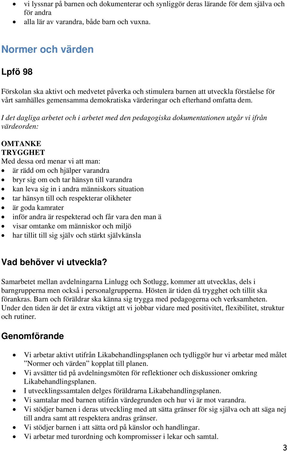 OMTANKE TRYGGHET Med dessa ord menar vi att man: är rädd om och hjälper varandra bryr sig om och tar hänsyn till varandra kan leva sig in i andra människors situation tar hänsyn till och respekterar