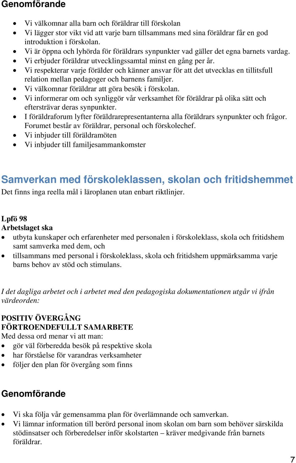 Vi respekterar varje förälder och känner ansvar för att det utvecklas en tillitsfull relation mellan pedagoger och barnens familjer. Vi välkomnar föräldrar att göra besök i förskolan.