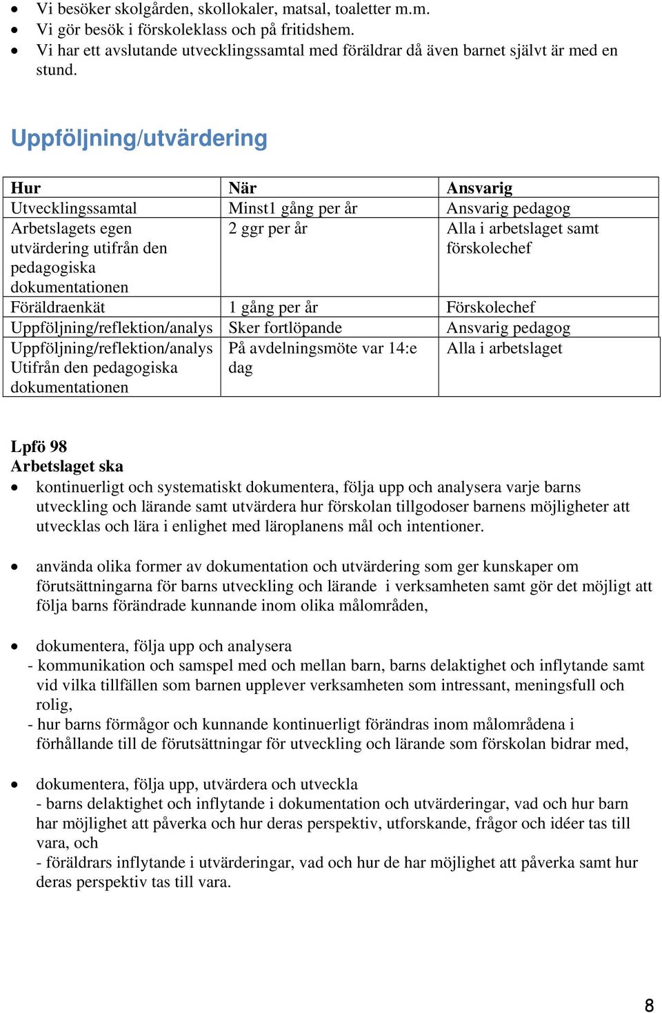 dokumentationen Föräldraenkät 1 gång per år Förskolechef Uppföljning/reflektion/analys Sker fortlöpande Uppföljning/reflektion/analys Utifrån den pedagogiska dokumentationen På avdelningsmöte var