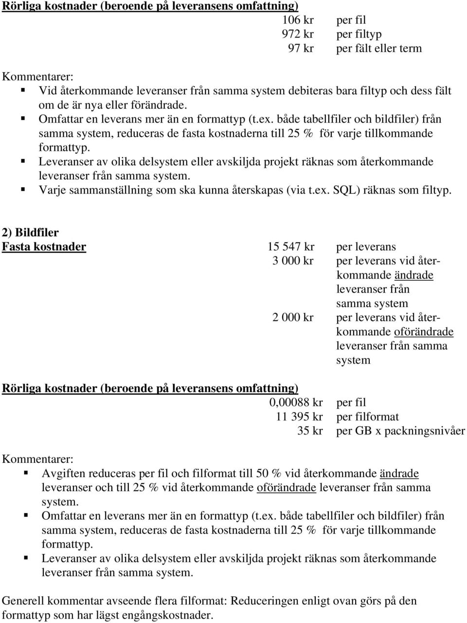 2) Bildfiler Fasta kostnader 15 547 kr per leverans 3 000 kr per leverans vid återkommande ändrade leveranser från samma system 2 000 kr per leverans vid återkommande oförändrade leveranser från