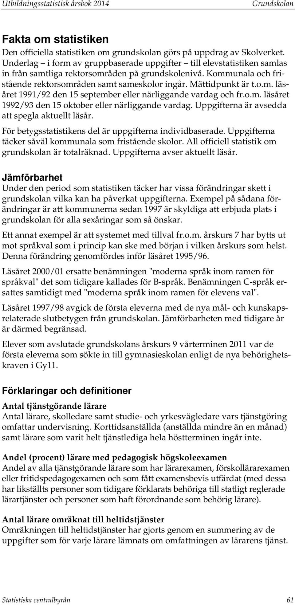 Mättidpunkt är t.o.m. läsåret 1991/92 den 15 september eller närliggande vardag och fr.o.m. läsåret 1992/93 den 15 oktober eller närliggande vardag. Uppgifterna är avsedda att spegla aktuellt läsår.