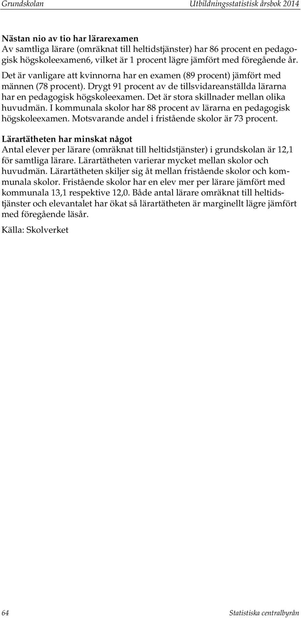 Drygt 91 procent av de tillsvidareanställda lärarna har en pedagogisk högskoleexamen. Det är stora skillnader mellan olika huvudmän.
