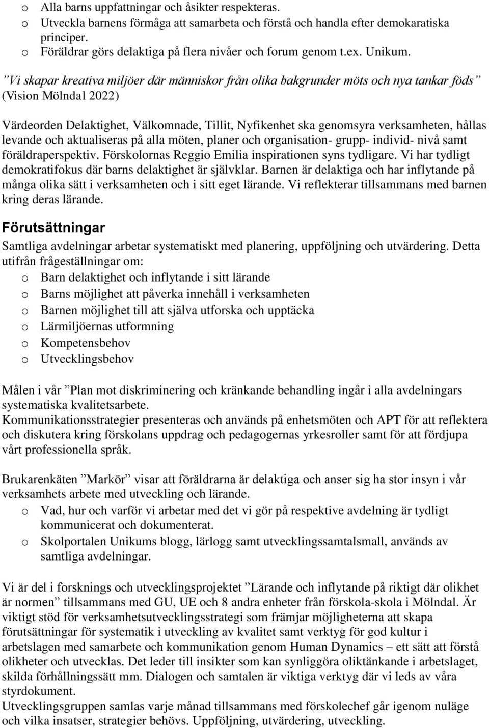 Vi skapar kreativa miljöer där människor från olika bakgrunder möts och nya tankar föds (Vision Mölndal 2022) Värdeorden Delaktighet, Välkomnade, Tillit, Nyfikenhet ska genomsyra verksamheten, hållas