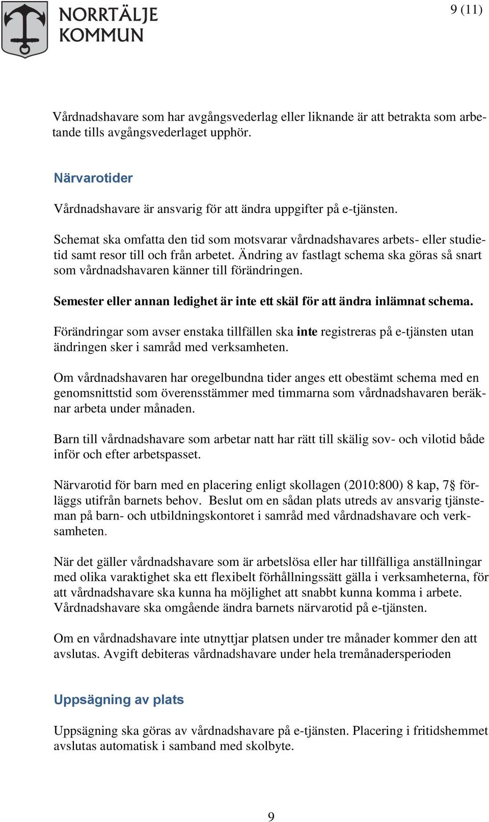 Ändring av fastlagt schema ska göras så snart som vårdnadshavaren känner till förändringen. Semester eller annan ledighet är inte ett skäl för att ändra inlämnat schema.