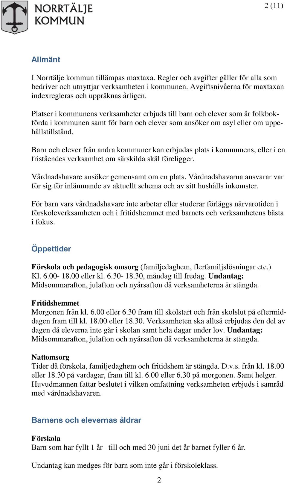 Platser i kommunens verksamheter erbjuds till barn och elever som är folkbokförda i kommunen samt för barn och elever som ansöker om asyl eller om uppehållstillstånd.