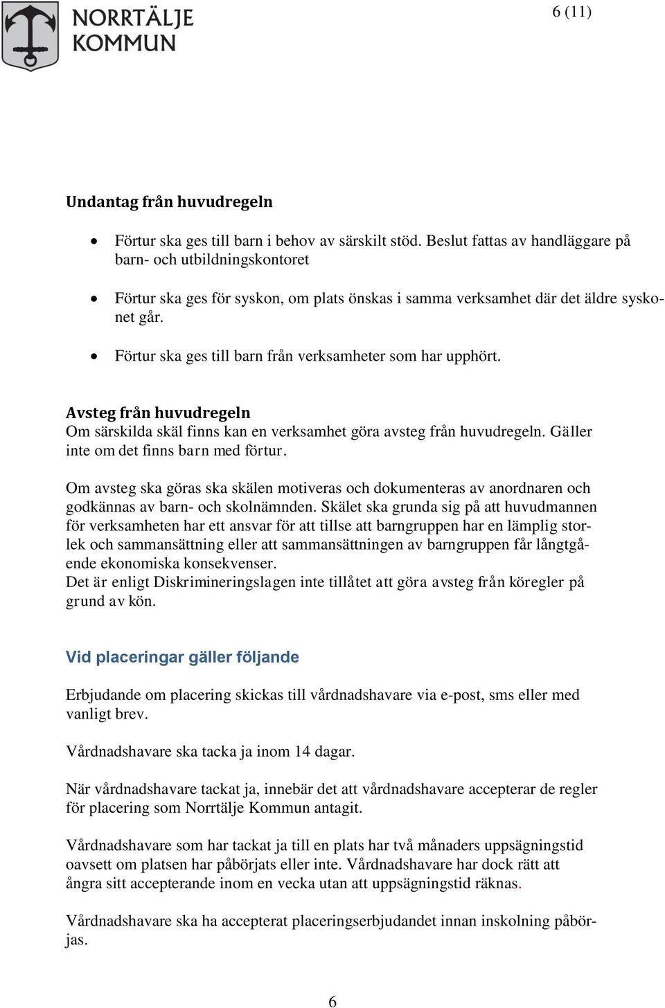 Förtur ska ges till barn från verksamheter som har upphört. Avsteg från huvudregeln Om särskilda skäl finns kan en verksamhet göra avsteg från huvudregeln. Gäller inte om det finns barn med förtur.