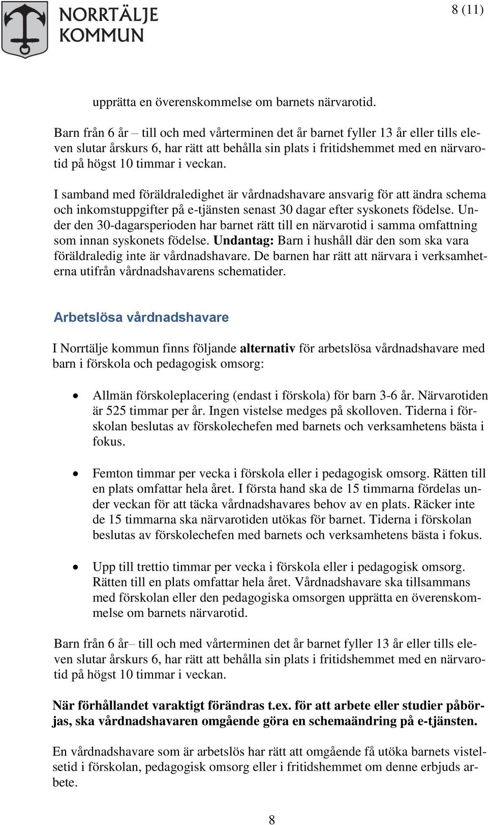 I samband med föräldraledighet är vårdnadshavare ansvarig för att ändra schema och inkomstuppgifter på e-tjänsten senast 30 dagar efter syskonets födelse.