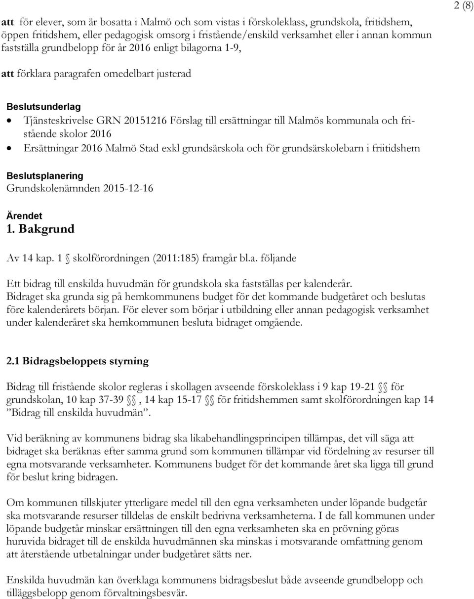 kommunala och fristående skolor 2016 Ersättningar 2016 Malmö Stad exkl grundsärskola och för grundsärskolebarn i friitidshem Beslutsplanering Grundskolenämnden 2015-12-16 Ärendet 1.
