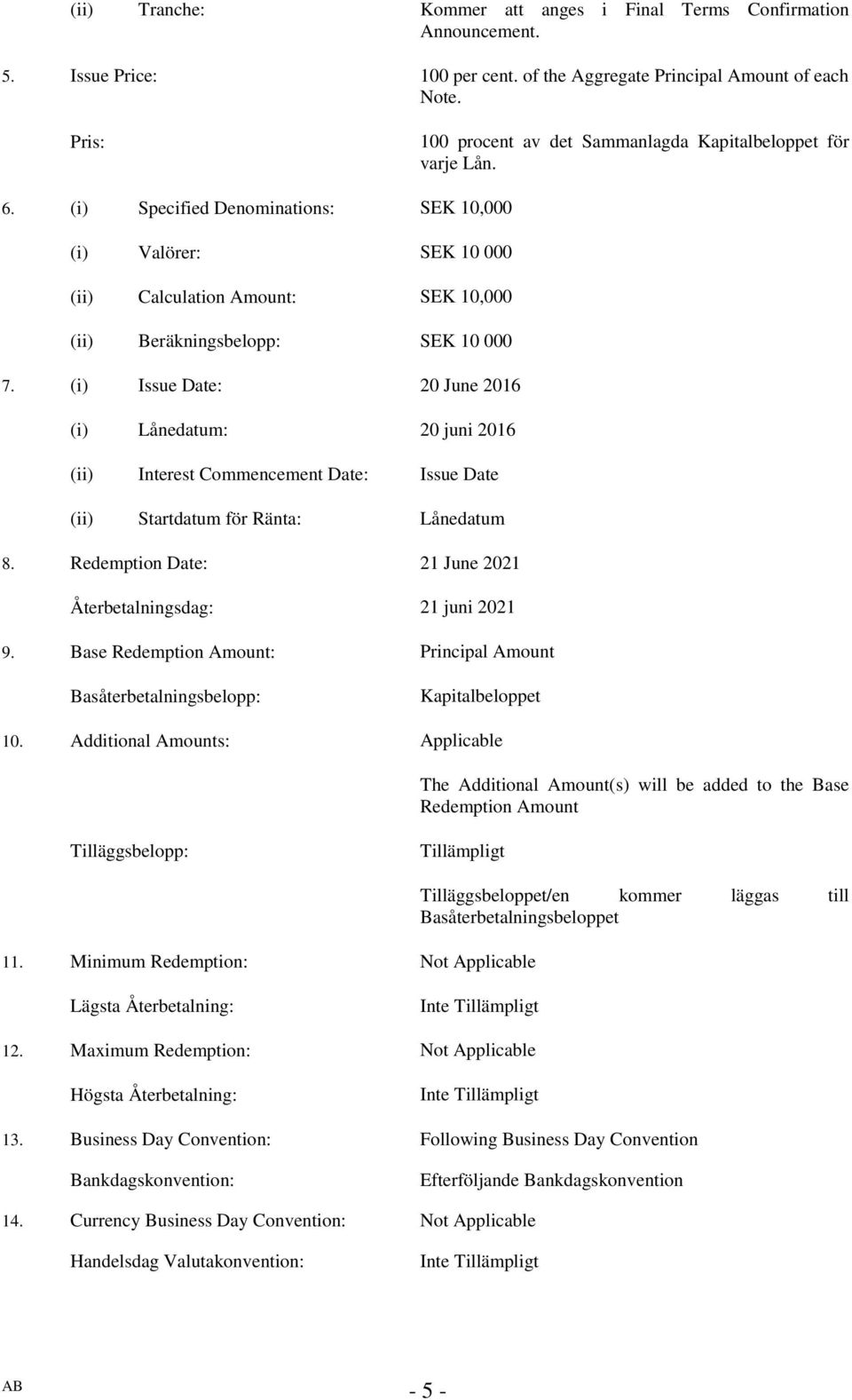 (i) Specified Denominations: SEK 10,000 (i) Valörer: SEK 10 000 (ii) Calculation Amount: SEK 10,000 (ii) Beräkningsbelopp: SEK 10 000 7.