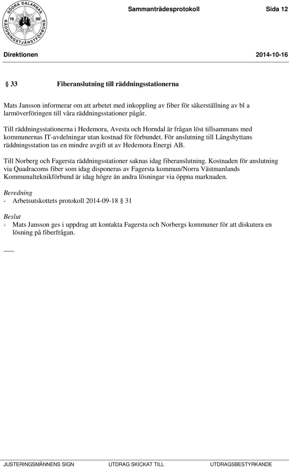 För anslutning till Långshyttans räddningsstation tas en mindre avgift ut av Hedemora Energi AB. Till Norberg och Fagersta räddningsstationer saknas idag fiberanslutning.