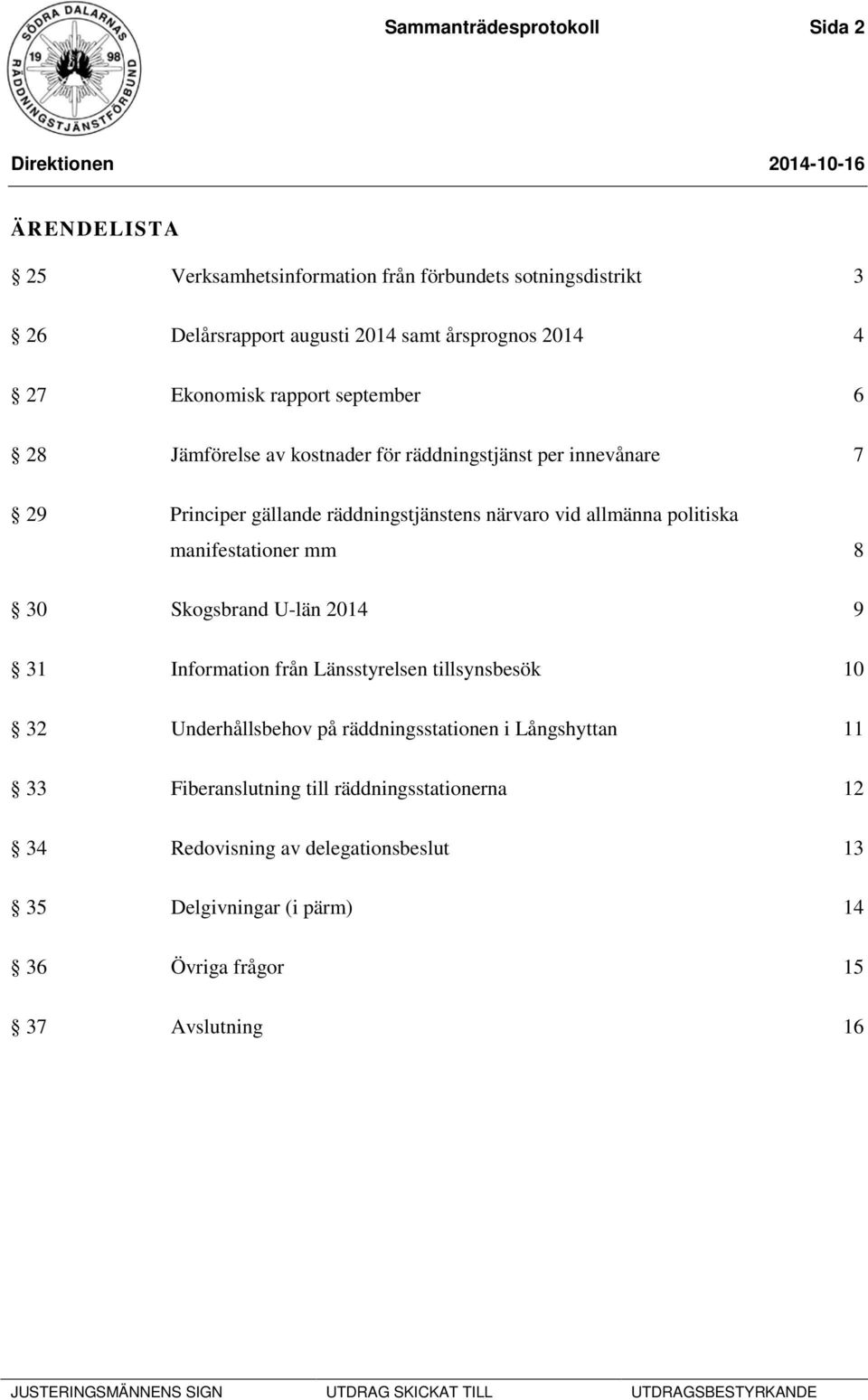 politiska manifestationer mm 8 30 Skogsbrand U-län 2014 9 31 Information från Länsstyrelsen tillsynsbesök 10 32 Underhållsbehov på räddningsstationen i