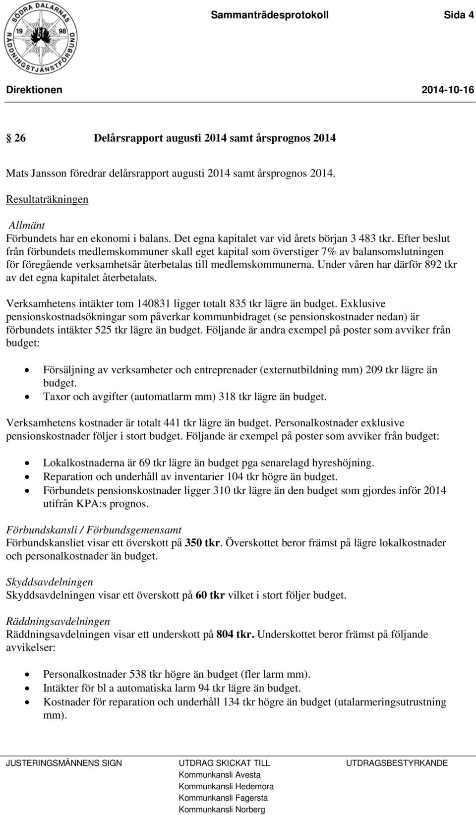 Efter beslut från förbundets medlemskommuner skall eget kapital som överstiger 7% av balansomslutningen för föregående verksamhetsår återbetalas till medlemskommunerna.