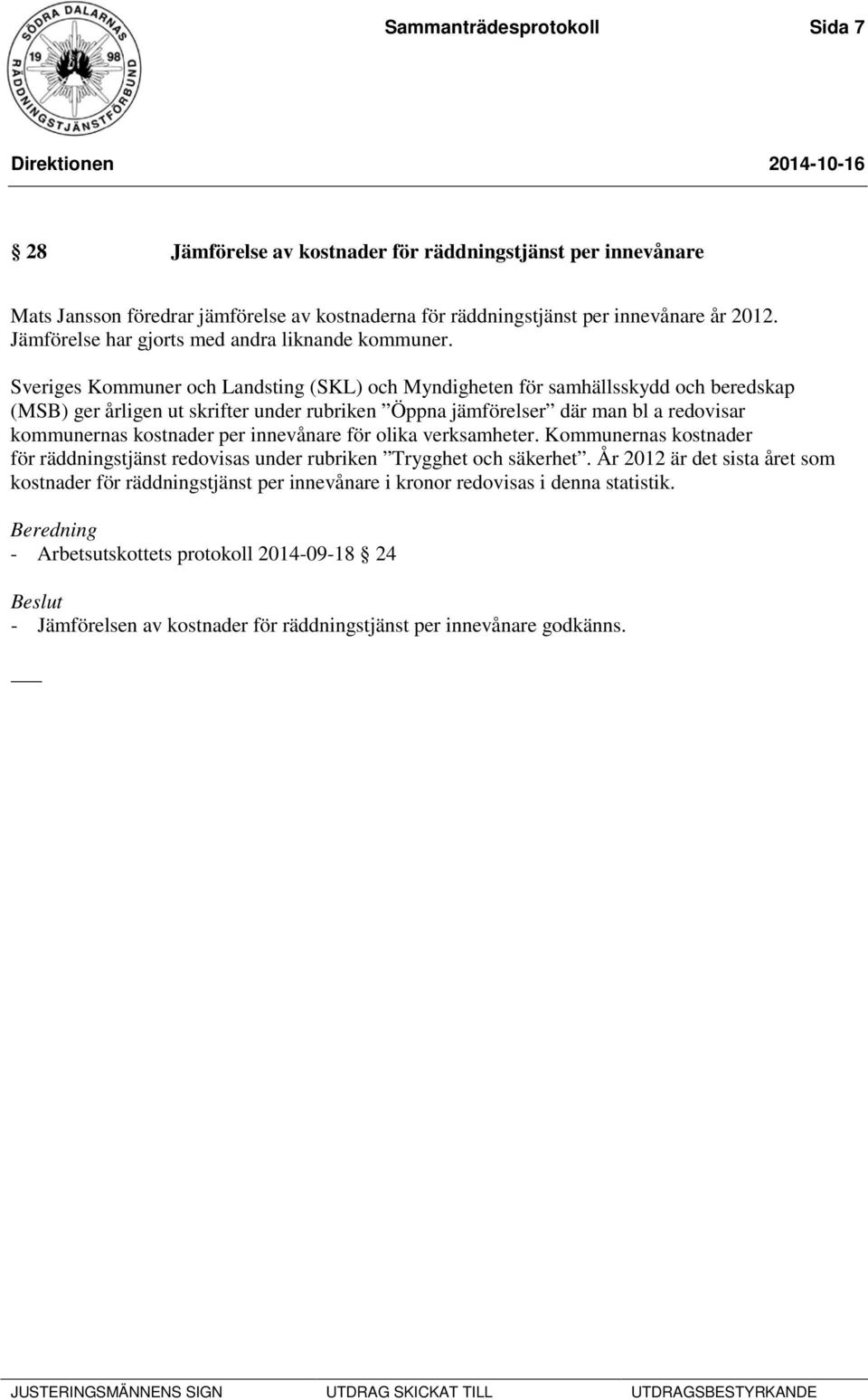 Sveriges Kommuner och Landsting (SKL) och Myndigheten för samhällsskydd och beredskap (MSB) ger årligen ut skrifter under rubriken Öppna jämförelser där man bl a redovisar kommunernas kostnader per