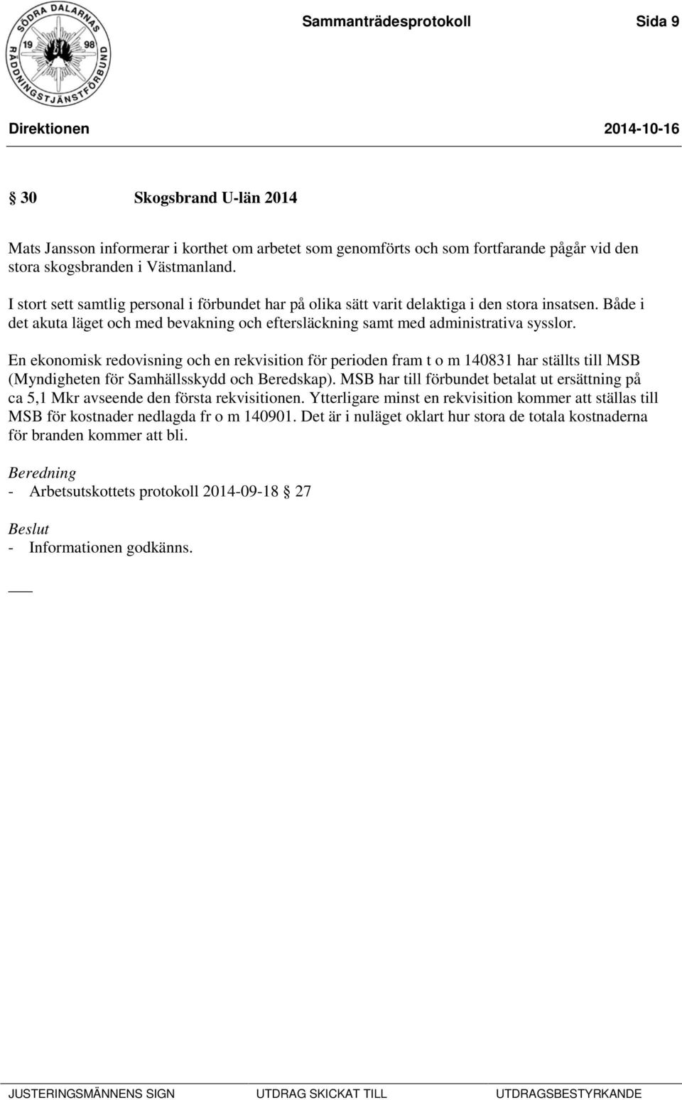 En ekonomisk redovisning och en rekvisition för perioden fram t o m 140831 har ställts till MSB (Myndigheten för Samhällsskydd och Beredskap).