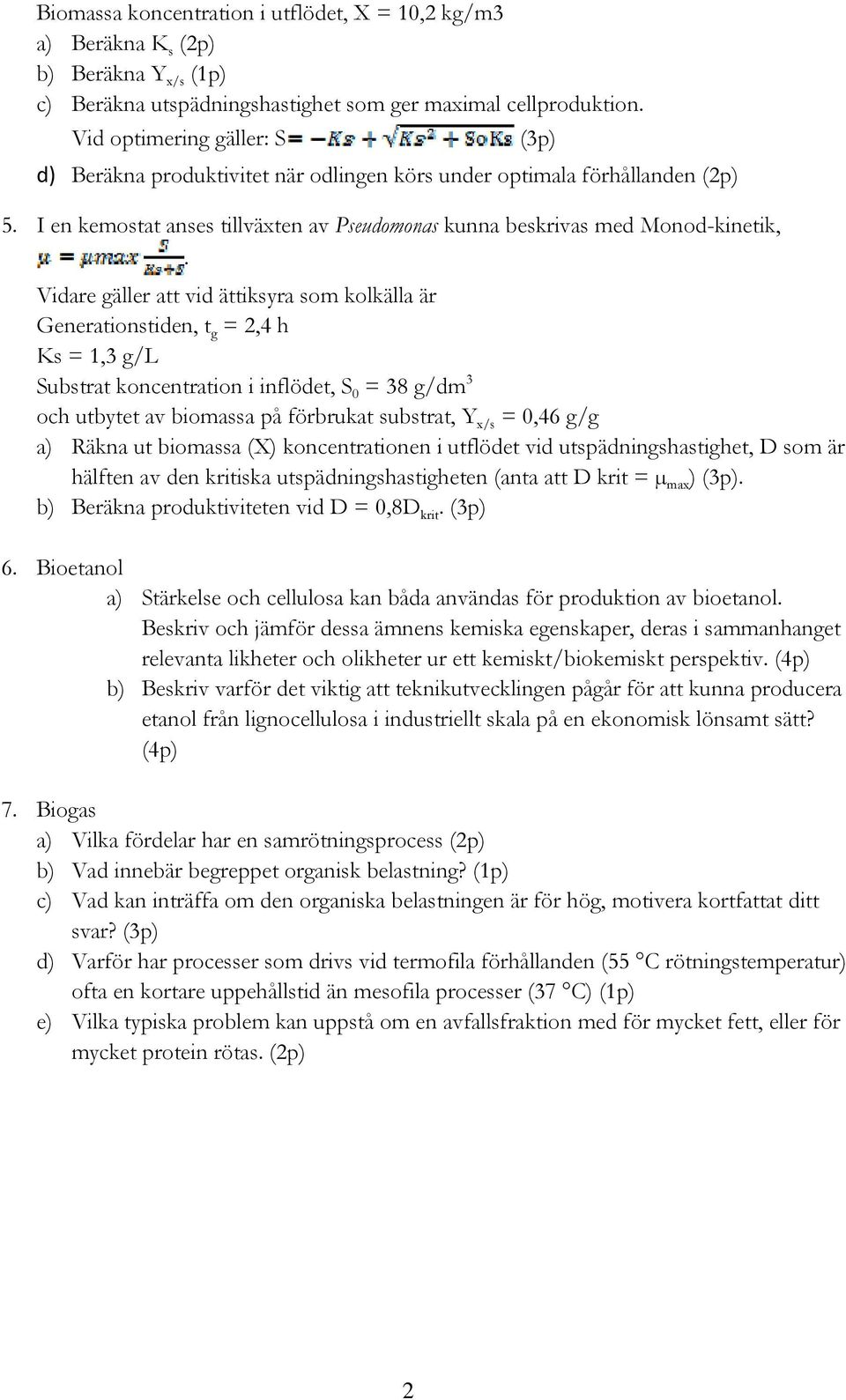 Vidare gäller att vid ättiksyra som kolkälla är Generationstiden, t g = 2,4 h Ks = 1,3 g/l Substrat koncentration i inflödet, S 0 = 38 g/dm 3 och utbytet av biomassa på förbrukat substrat, Y x/s =