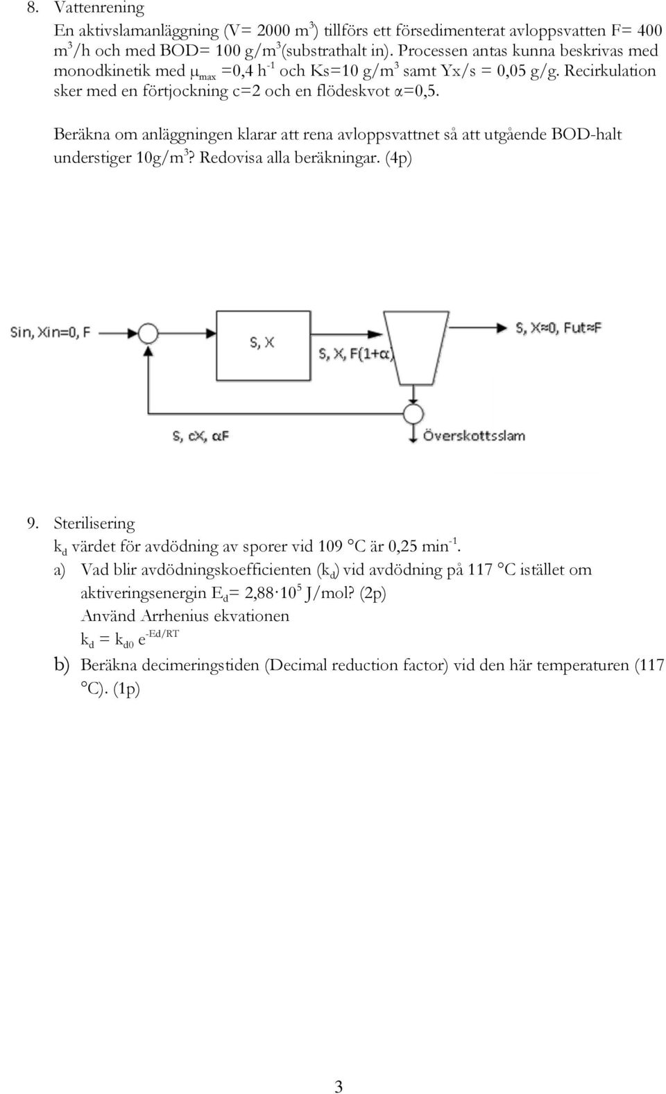 Beräkna om anläggningen klarar att rena avloppsvattnet så att utgående BOD-halt understiger 10g/m 3? Redovisa alla beräkningar. (4p) 9.