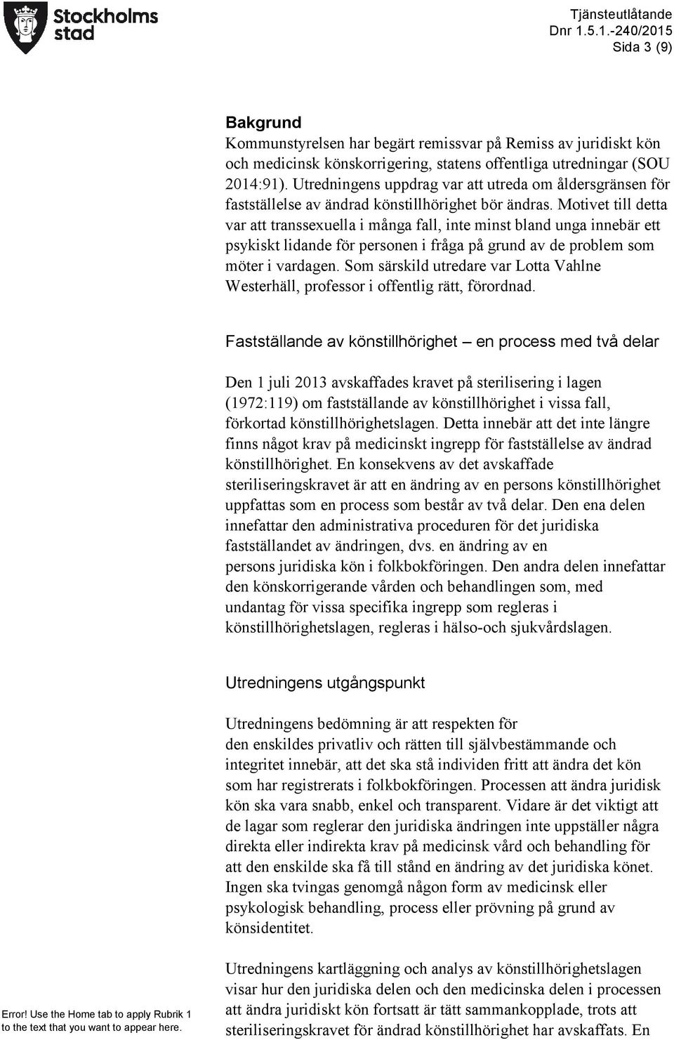 Motivet till detta var att transsexuella i många fall, inte minst bland unga innebär ett psykiskt lidande för personen i fråga på grund av de problem som möter i vardagen.