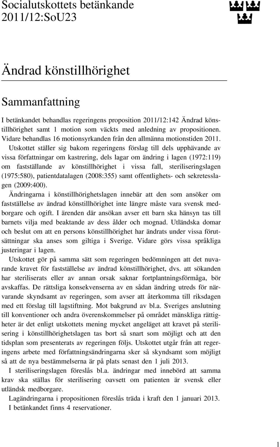 Utskottet ställer sig bakom regeringens förslag till dels upphävande av vissa författningar om kastrering, dels lagar om ändring i lagen (1972:119) om fastställande av könstillhörighet i vissa fall,