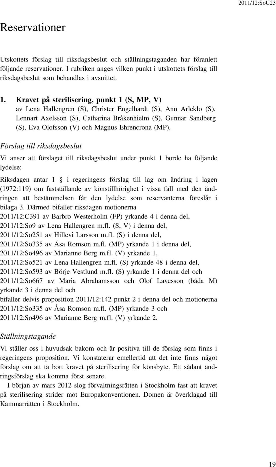 Kravet på sterilisering, punkt 1 (S, MP, V) av Lena Hallengren (S), Christer Engelhardt (S), Ann Arleklo (S), Lennart Axelsson (S), Catharina Bråkenhielm (S), Gunnar Sandberg (S), Eva Olofsson (V)
