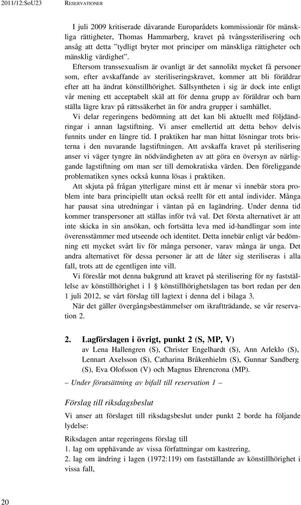 Eftersom transsexualism är ovanligt är det sannolikt mycket få personer som, efter avskaffande av steriliseringskravet, kommer att bli föräldrar efter att ha ändrat könstillhörighet.