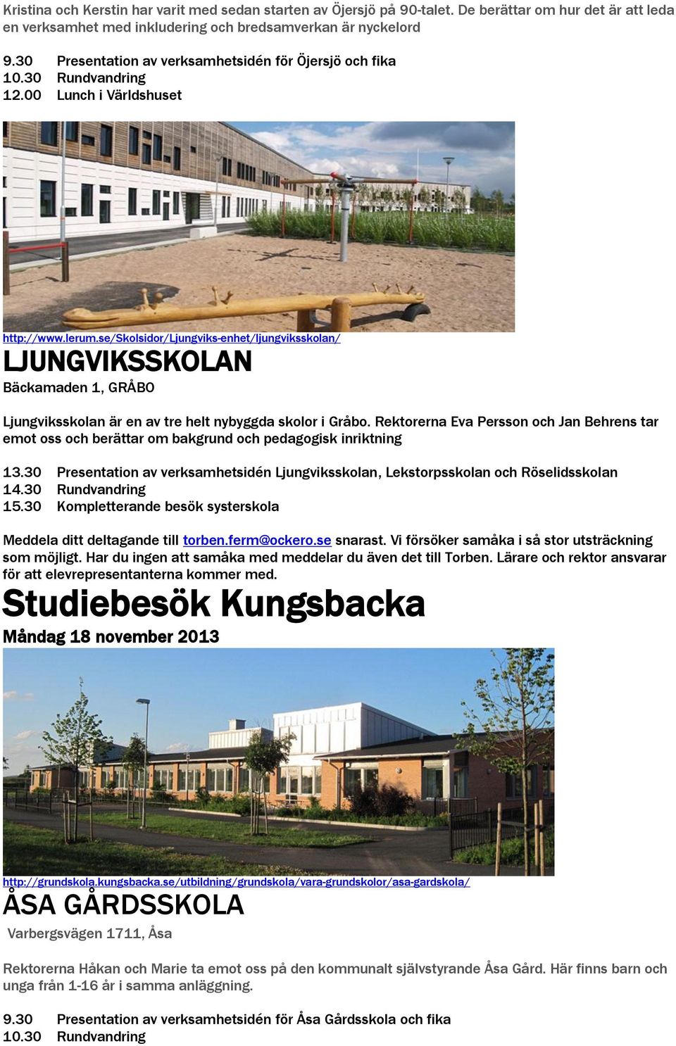 se/skolsidor/ljungviks-enhet/ljungviksskolan/ LJUNGVIKSSKOLAN Bäckamaden 1, GRÅBO Ljungviksskolan är en av tre helt nybyggda skolor i Gråbo.