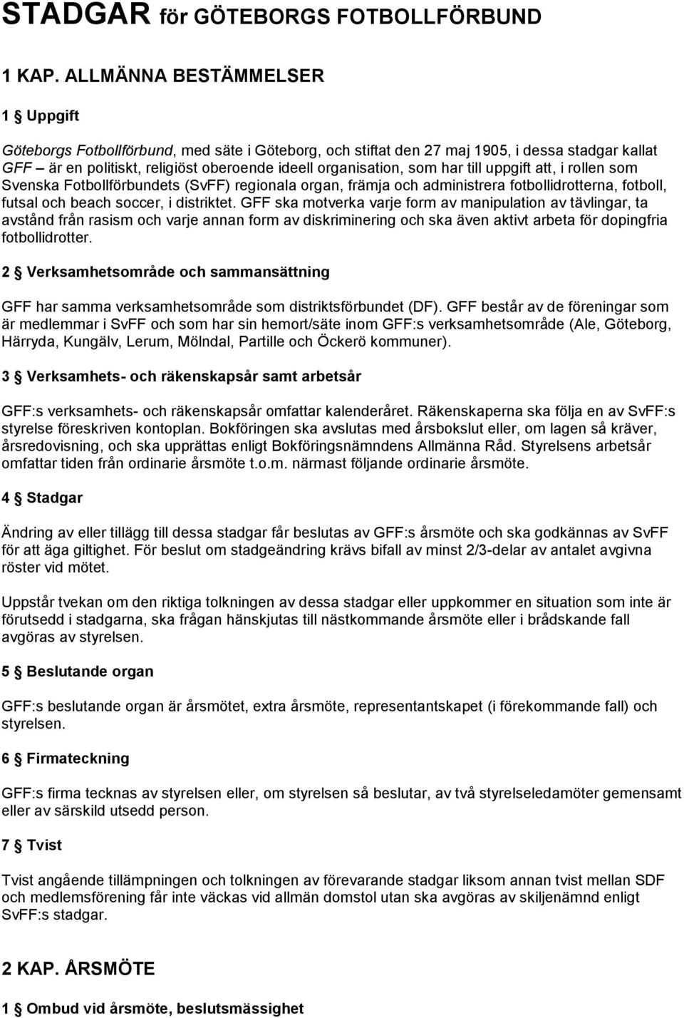 har till uppgift att, i rollen som Svenska Fotbollförbundets (SvFF) regionala organ, främja och administrera fotbollidrotterna, fotboll, futsal och beach soccer, i distriktet.