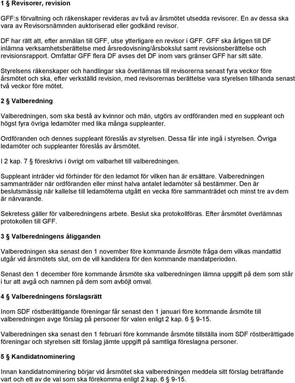 GFF ska årligen till DF inlämna verksamhetsberättelse med årsredovisning/årsbokslut samt revisionsberättelse och revisionsrapport.