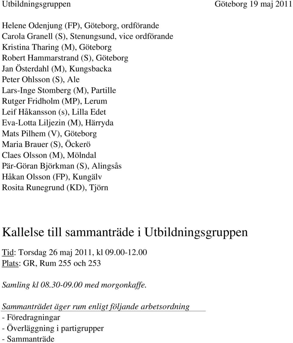 Göteborg Maria Brauer (S), Öckerö Claes Olsson (M), Mölndal Pär-Göran Björkman (S), Alingsås Håkan Olsson (FP), Kungälv Rosita Runegrund (KD), Tjörn Kallelse till sammanträde i Utbildningsgruppen