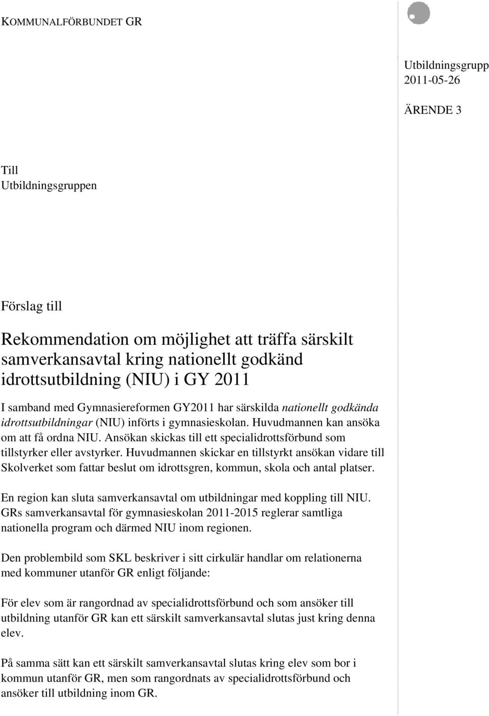 Huvudmannen kan ansöka om att få ordna NIU. Ansökan skickas till ett specialidrottsförbund som tillstyrker eller avstyrker.