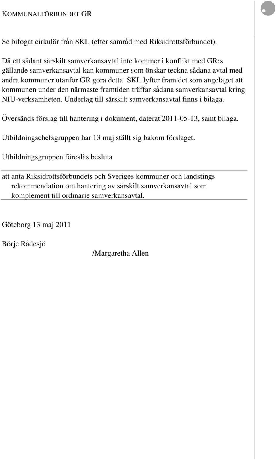 SKL lyfter fram det som angeläget att kommunen under den närmaste framtiden träffar sådana samverkansavtal kring NIU-verksamheten. Underlag till särskilt samverkansavtal finns i bilaga.