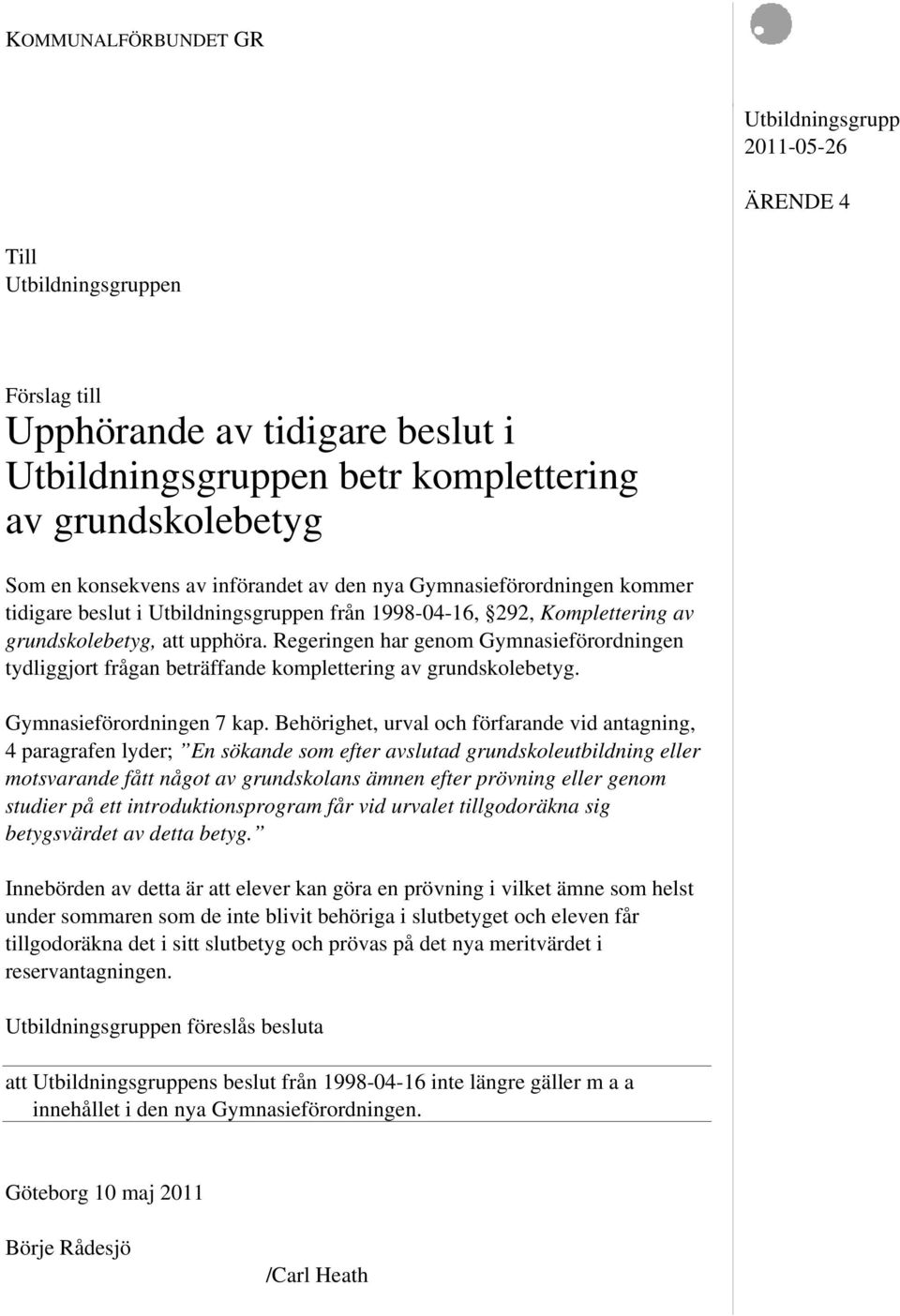 Regeringen har genom Gymnasieförordningen tydliggjort frågan beträffande komplettering av grundskolebetyg. Gymnasieförordningen 7 kap.