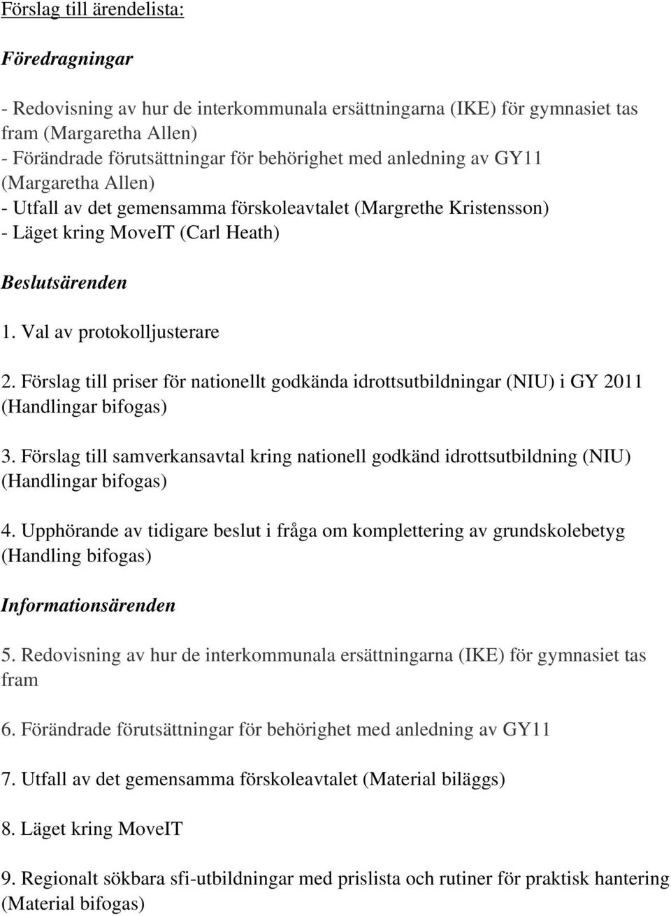 Förslag till priser för nationellt godkända idrottsutbildningar (NIU) i GY 2011 (Handlingar bifogas) 3.