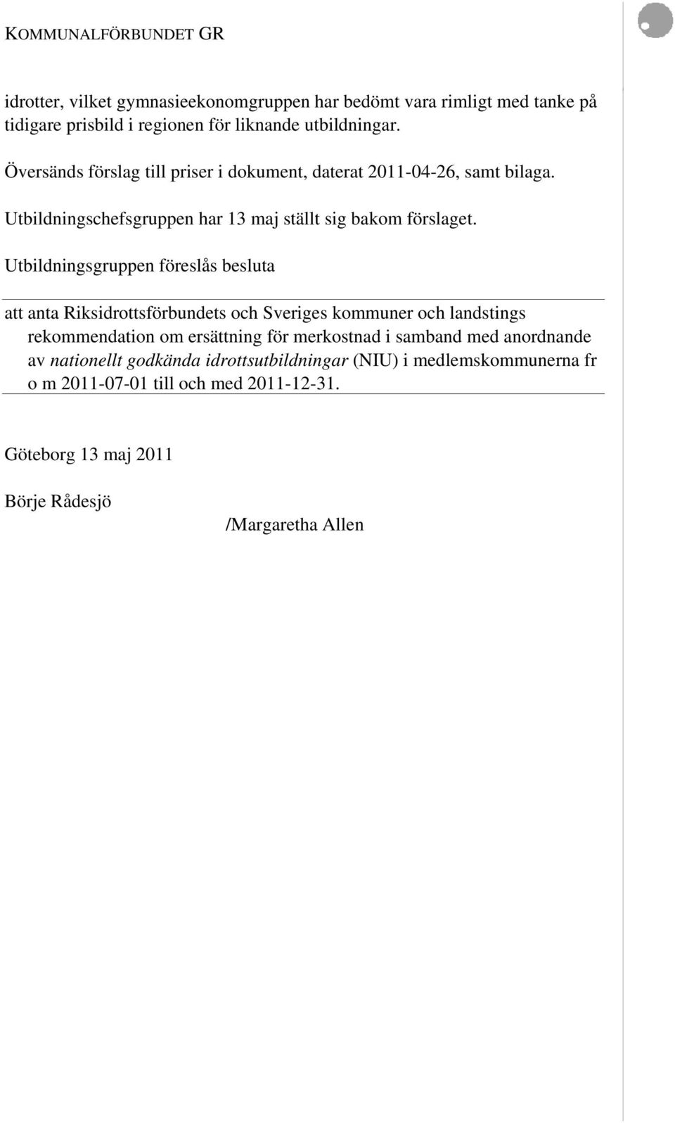 Utbildningsgruppen föreslås besluta att anta Riksidrottsförbundets och Sveriges kommuner och landstings rekommendation om ersättning för merkostnad i