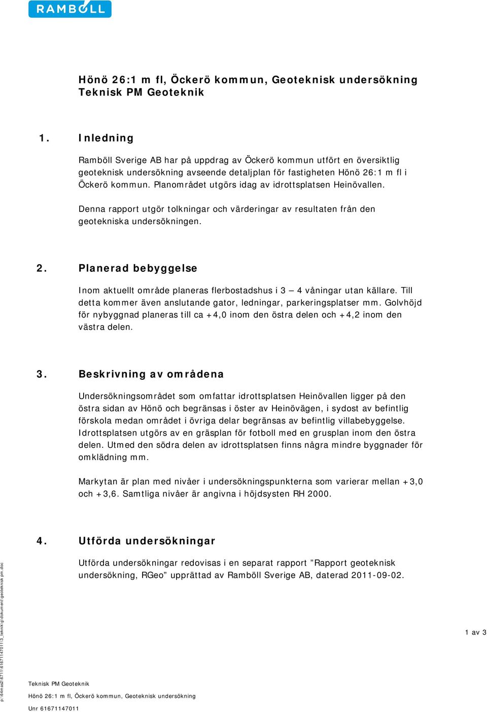 Planerad bebyggelse Inom aktuellt område planeras flerbostadshus i 3 4 våningar utan källare. Till detta kommer även anslutande gator, ledningar, parkeringsplatser mm.