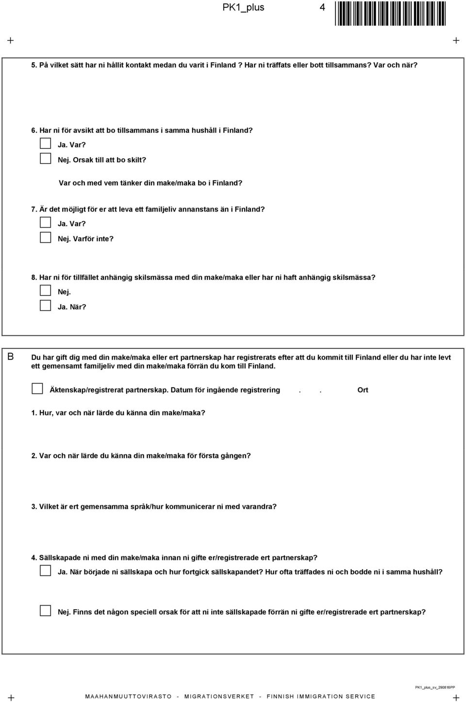 Är det möjligt för er att leva ett familjeliv annanstans än i Finland? Ja. Var? Nej. Varför inte? 8. Har ni för tillfället anhängig skilsmässa med din make/maka eller har ni haft anhängig skilsmässa?